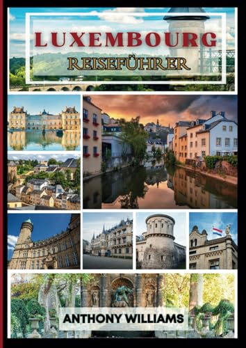 Reiseführer für Luxemburg-Stadt 2025: Entdecken Sie berühmte Wahrzeichen, kulturelle Höhepunkte und malerische Erlebnisse im Herzen Europas Reiseführer für Luxemburg-Stadt 2025: Entdecken Sie berühmte Wahrzeichen, kulturelle Höhepunkte und malerische Erlebnisse im Herzen Europas von Independently published
