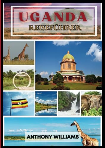 Uganda-Reiseführer 2025: Erleben Sie den Charme, die Küche und das Herz eines einzigartigen Reiseziels Uganda-Reiseführer 2025: Erleben Sie den Charme, die Küche und das Herz eines einzigartigen Reiseziels von Independently published