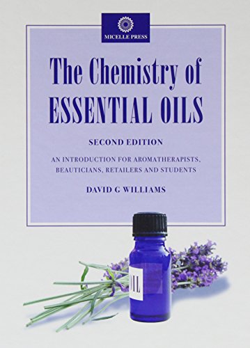 CHEMISTRY OF ESSENTIAL OILS: An Introduction for Aromatherapists, Beauticians, Retailers and Students