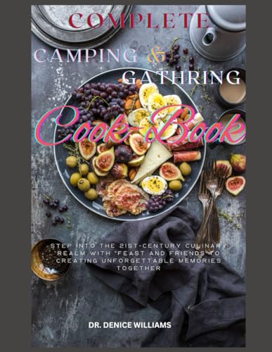 COMPLETE CАMРING AND GАTHЕRІNG: Step into the 21st-century culinary realm with Feast and Friends to create unforgettable memories together von Independently published