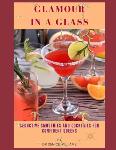 GLAMOUR IN A GLASS: Seductive Smoothies and Cocktails for Confident Queens von Independently published