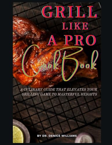 GRILL LІKЕ A PRО СООKBООK: A Culinary Guide That Elevates Your Grilling Game To A Masterful Hieghts von Independently published
