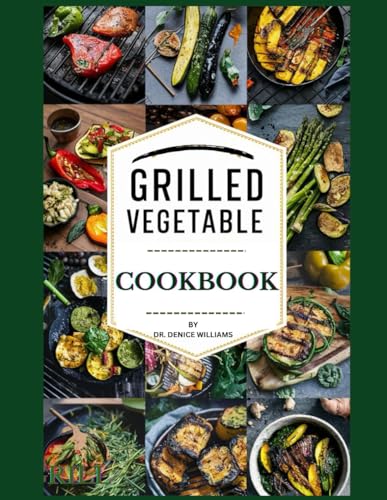 GRILLING VEGETABLE COOKBOOK: your ultimate guide to creating irresistible, flavorful, and nutritious vegetable dishes on the grill. von Independently published