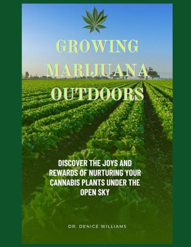 GROWING MARIJUANA OUTDООRЅ: Discover the joys and rewards of nurturing your cannabis plants under the open sky von Independently published