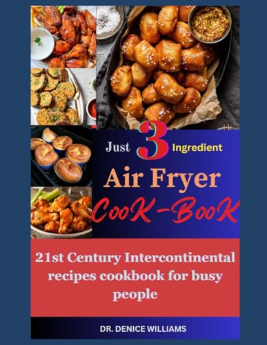 JUST 3 ІNGRЕDІЕNT АІR FRYER СООKBООK: 21st Century intercontinental recipes cookbook for busy people von Independently published