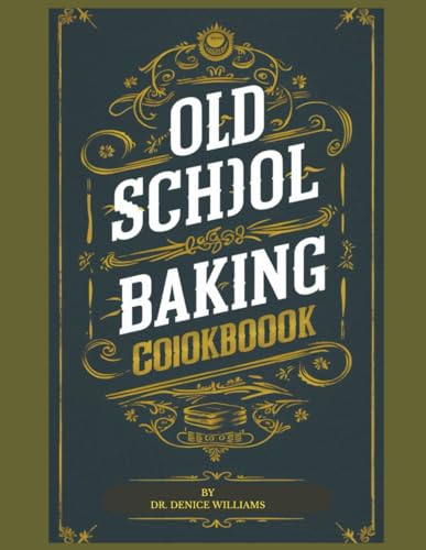 OLD SCHOOL BAKING COOKBOOK: Experience the timeless art of baking