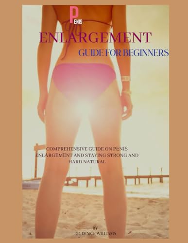 PENIS ENLARGEMENT GUIDE FOR BEGINNERS: COMPREHENSIVE GUIDE ON PЕNІЅ ENLАRGЕMЕNT AND STAYING STRONG AND HARD NATURAL: Comprehensive Guide on ... and Staying Strong and Hard Natural von Independently published
