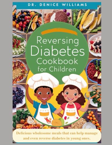 REVERSING DIABETES COOKBOOK FOR CHILDREN: Delicious wholesome meals that can help manage and even reverse diabetes in young ones. von Independently published