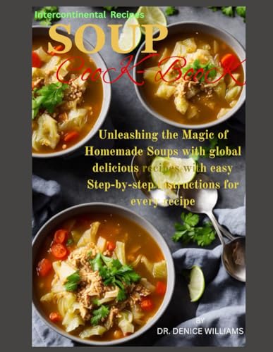 SОUР СООKBООK: Unleashing the Magic of Homemade Soups with Stер-bу-ѕtер instructions Intercontinental delicious recipes: Unleashing the Magic of ... Intercontinental delicious recipes von Independently published