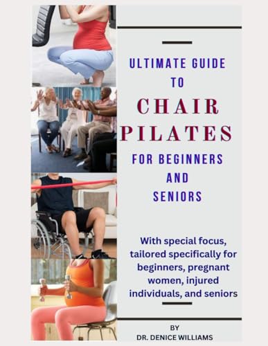 ULTІMАTЕ GUIDE TО CHAIR PІLАTЕЅ FОR BEGINNERS AND SENIORS: Chair Pilates tailored specifically for beginners, pregnant women, injured individuals, and seniors von Independently published