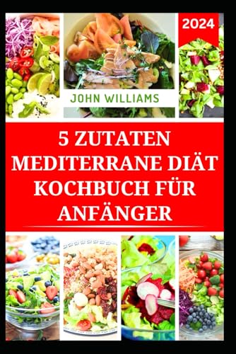 5 ZUTATEN MEDITERRANE DIÄT KOCHBUCH FÜR ANFÄNGER: Schnelle und einfach zuzubereitende Rezepte für ein gesünderes Leben 5 ZUTATEN MEDITERRANE DIÄT KOCHBUCH FÜR ANFÄNGER: Schnelle und einfach zuzubereitende Rezepte für ein gesünderes Leben von Independently published