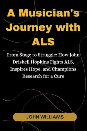 A Musician's Journey with ALS: From Stage to Struggle: How John Driskell Hopkins Fights ALS, Inspires Hope, and Champions Research for a Cure von Independently published
