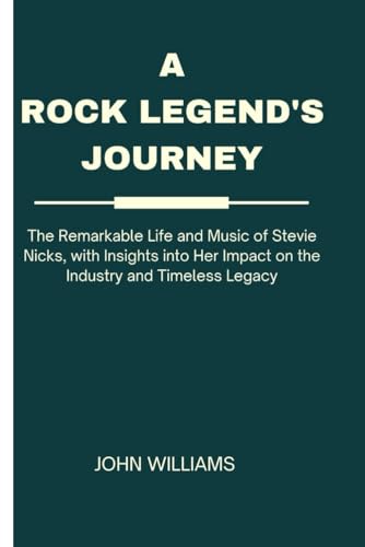 A Rock Legend's Journey: The Remarkable Life and Music of Stevie Nicks, with Insights into Her Impact on the Industry and Timeless Legacy