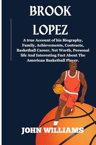 Brook Lopez: A true Account of his Biography, Family, Achievements, Contracts, Basketball Career, Net Worth, Personal life And Interesting Fact About The American Basketball Player. von Independently published