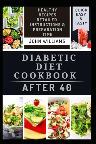 DIABETIC DIET COOKBOOK AFTER 40: Easy and Delicious Low-carb, Low-sugar Recipes for Managing Diabetes Every Day DIABETIC DIET COOKBOOK AFTER 40: Easy and Delicious Low-carb, Low-sugar Recipes for Managing Diabetes Every Day