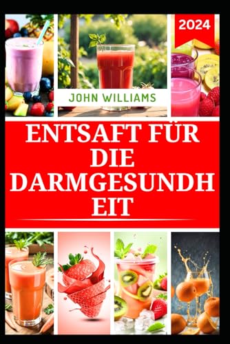 ENTSAFT FÜR DIE DARMGESUNDHEIT: Nährstoffreiche Fruchtmischungen zur Verbesserung der Verdauungsgesundheit und zur Verringerung von Blähungen ENTSAFT FÜR DIE DARMGESUNDHEIT: Nährstoffreiche Fruchtmischungen zur Verbesserung der Verdauungsgesundheit und zur Verringerung von Blähungen von Independently published