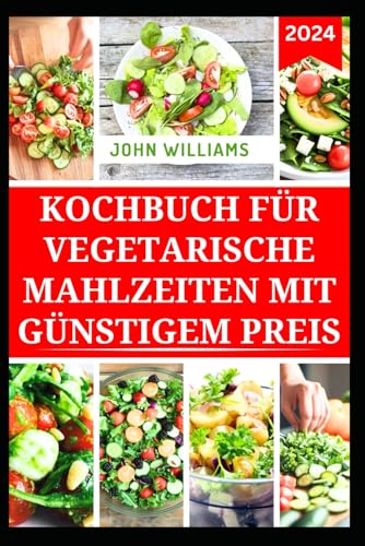 KOCHBUCH FÜR VEGETARISCHE MAHLZEITEN MIT GÜNSTIGEM PREIS: Leckere und einfach zuzubereitende vegetarische Mahlzeiten für jeden Tag KOCHBUCH FÜR VEGETARISCHE MAHLZEITEN MIT GÜNSTIGEM PREIS: Leckere und einfach zuzubereitende vegetarische Mahlzeiten für jeden Tag von Independently published