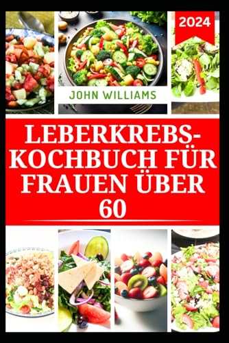 LEBERKREBS-KOCHBUCH FÜR FRAUEN ÜBER 60: Nahrhafte Rezepte für Prävention, Unterstützung und Management LEBERKREBS-KOCHBUCH FÜR FRAUEN ÜBER 60: Nahrhafte Rezepte für Prävention, Unterstützung und Management von Independently published