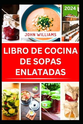 LIBRO DE COCINA DE SOPAS ENLATADAS: Técnicas sencillas para preparar y conservar comidas sabrosas y listas para comer todos los días LIBRO DE COCINA DE SOPAS ENLATADAS: Técnicas sencillas para preparar y conservar comidas sabrosas y listas para comer todos los días von Independently published