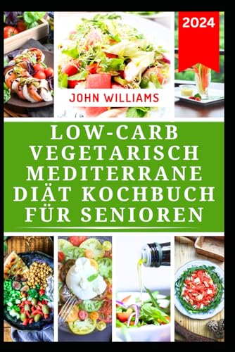 LOW-CARB VEGETARISCH MEDITERRANE DIÄT KOCHBUCH FÜR SENIOREN: Leckere pflanzliche Rezepte für ein langes Leben, Gewichtsverlust und einen gesunden Lebensstil LOW-CARB VEGETARISCH MEDITERRANE DIÄT KOCHBUCH FÜR SENIOREN: Leckere pflanzliche Rezepte für ein langes Leben, Gewichtsverlust und einen gesunden Lebensstil von Independently published