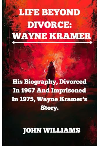 Life Beyond Divorce: His Biography, Divorced In 1967 And Imprisoned In 1975, Wayne Kramer's Story. von Independently published