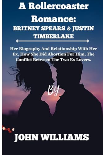 Rollercoaster Romance: Britney Spears & Justin Timberlake.: Her Biography And Relationship With Her Ex, How She Did Abortion For Him, The C