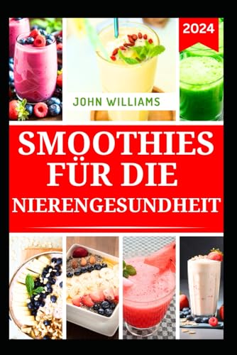 SMOOTHIES FÜR DIE NIERENGESUNDHEIT: Leckere Fruchtmischungen zur Vorbeugung und Behandlung von Nierenproblemen SMOOTHIES FÜR DIE NIERENGESUNDHEIT: Leckere Fruchtmischungen zur Vorbeugung und Behandlung von Nierenproblemen von Independently published
