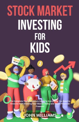 STOCK MARKET INVESTING FOR KIDS: The Complete Young Investors Guide to Everything You Need to Know to Start Growing Your Wealth Today and Attain Financial Freedom