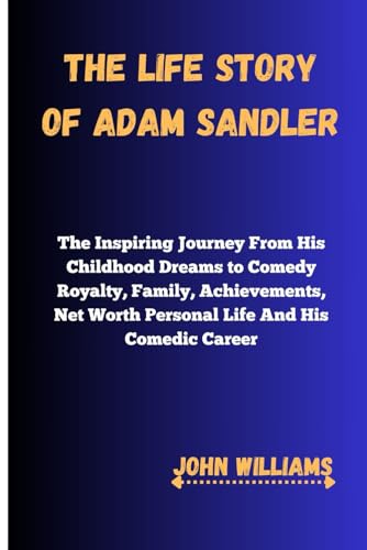 THE LIFE STORY OF ADAM SANDLER: The Inspiring Journey From His Childhood Dreams to Comedy Royalty, Family, Achievements, Net Worth Personal Life And His Comedic Career