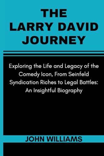 The Larry David Journey: Exploring the Life and Legacy of the Comedy Icon, From Seinfeld Syndication Riches to Legal Battles: An Insightful Biography von Independently published