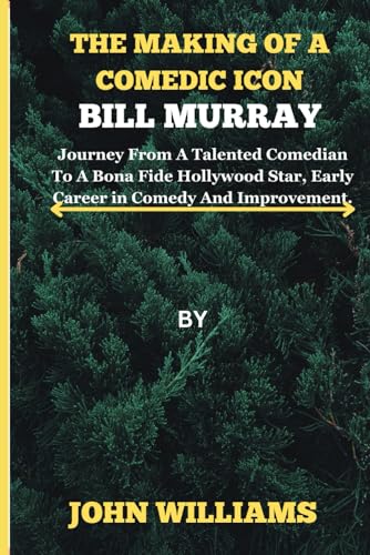 The making of a comedic icon, Bill Murray: Journey From A Talented Comedian To A Bona Fide Hollywood Star, Early Career in Comedy And Improvement. von Independently published