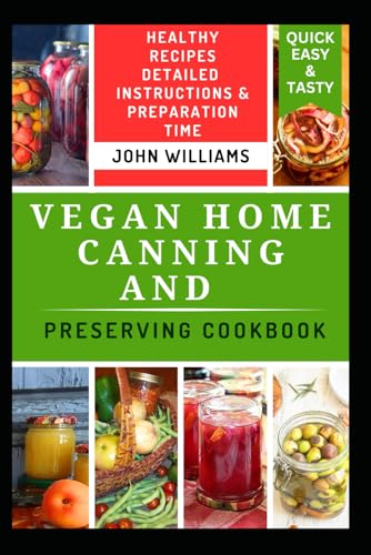 VEGAN HOME CANNING AND PRESERVING COOKBOOK: Delicious Plant-Based Recipes for Preserving and Storing Fresh Flavors All Year Round VEGAN HOME CANNING AND PRESERVING COOKBOOK: Delicious Plant-Based Recipes for Preserving and Storing Fresh Flavors All Year Round von Independently published