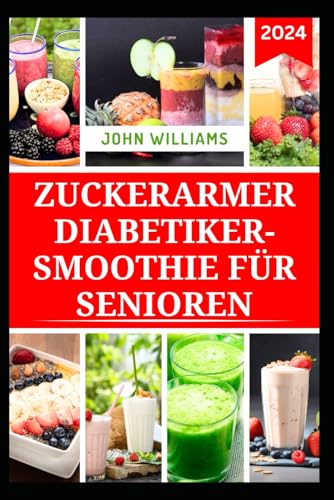 ZUCKERARMER DIABETIKER-SMOOTHIE FÜR SENIOREN: Gesunde und leckere Lebensmittel für den Umgang mit Diabetes und zur Stärkung der Gesundheit ZUCKERARMER DIABETIKER-SMOOTHIE FÜR SENIOREN: Gesunde und leckere Lebensmittel für den Umgang mit Diabetes und zur Stärkung der Gesundheit von Independently published