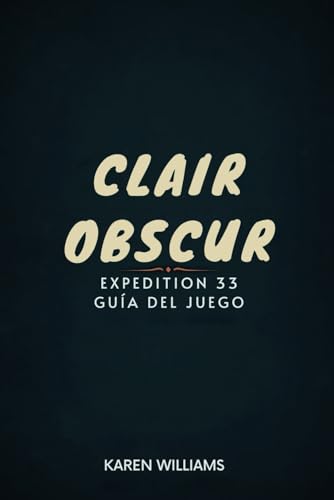 CLAIR OBSCUR EXPEDITION 33 GUÍA DEL JUEGO: Estrategias y secretos para un juego impecable von Independently published