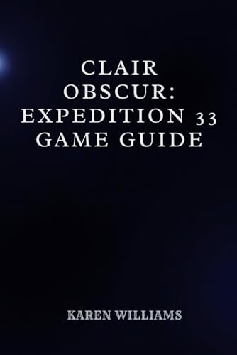 CLAIR OBSCUR: EXPEDITION 33 GAME GUIDE: Strategies and Secrets for a Flawless Playthrough von Independently published