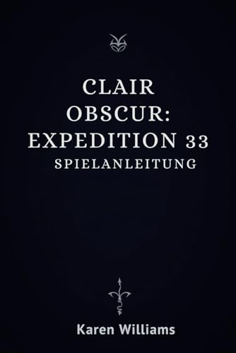 CLAIR OBSCUR: EXPEDITION 33 SPIELANLEITUNG: Strategien und Geheimnisse für ein einwandfreies Durchspielen von Independently published