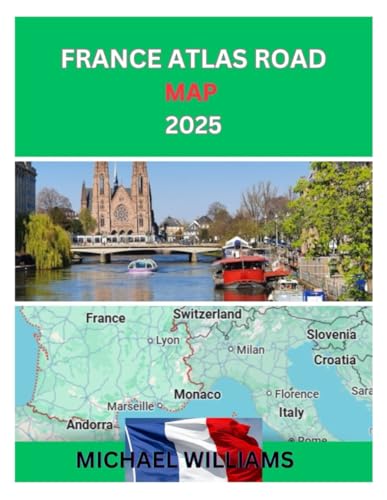 FRANCE ATLAS ROAD MAP 2025: Explore France City, With Accurate Road Map with Insider Tips to Navigate the City like Pro von Independently published