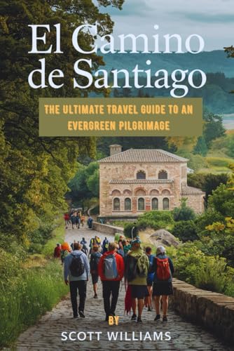 El Camino De Santiago: The Ultimate Travel Guide to an Evergreen Pilgrimage von Independently published
