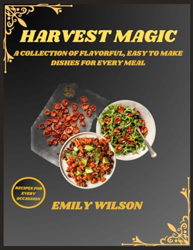 HARVEST MAGIC: A COLLECTION OF FLAVORFUL, EASY TO MAKE DISHES FOR EVERY MEAL HARVEST MAGIC: A COLLECTION OF FLAVORFUL, EASY TO MAKE DISHES FOR EVERY MEAL von Independently published