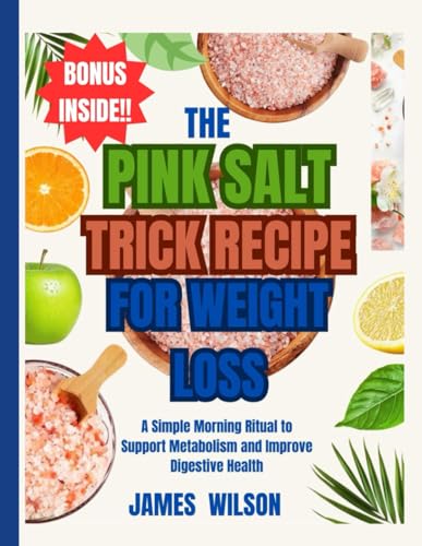 The PINK SALT TRICK RECIPE FOR WEIGHT LOSS: A Simple Morning Ritual to Support Metabolism and Improve Digestive Health The PINK SALT TRICK RECIPE FOR WEIGHT LOSS: A Simple Morning Ritual to Support Metabolism and Improve Digestive Health von Independently published