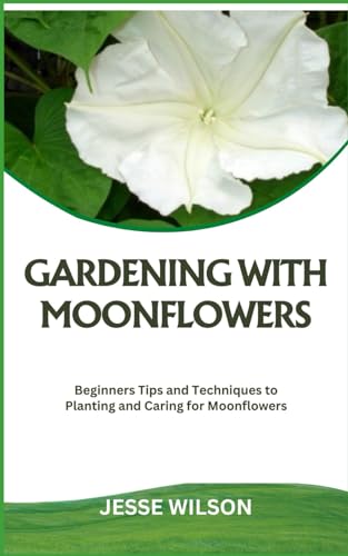 GARDENING WITH MOONFLOWERS: Beginners Tips and Techniques to Planting and Caring for Moonflowers von Independently published