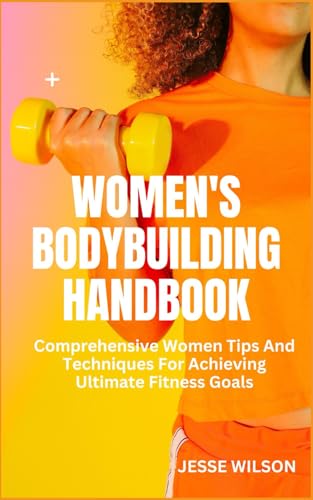 WOMEN'S BODYBUILDING HANDBOOK: Comprehensive Women Tips And Techniques For Achieving Ultimate Fitness Goals von Independently published