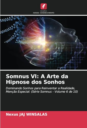 Somnus VI: A Arte da Hipnose dos Sonhos: Dominando Sonhos para Reinventar a Realidade, Menção Especial: (Série Somnus - Volume 6 de 10) von Edições Nosso Conhecimento
