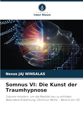 Somnus VI: Die Kunst der Traumhypnose: Träume meistern, um die Realität neu zu erfinden, Besondere Erwähnung: (Somnus-Reihe – Band 6 von 10) von Verlag Unser Wissen