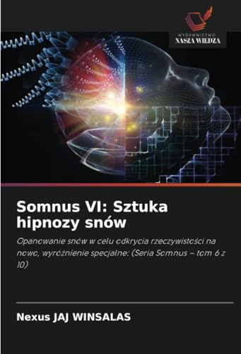 Somnus VI: Sztuka hipnozy snów: Opanowanie snów w celu odkrycia rzeczywistości na nowo, wyróżnienie specjalne: (Seria Somnus – tom 6 z 10): Opanowanie ... specjalne: (Seria Somnus - tom 6 z 10) von Wydawnictwo Nasza Wiedza