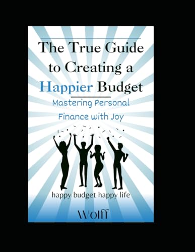 The True Guide To Creating A Happier Budget: Mastering Personal Finance with Joy von Independently published