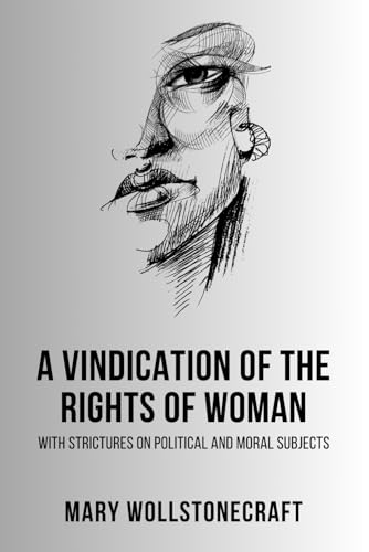 A Vindication of the Rights of Woman: With Strictures on Political and Moral Subjects
