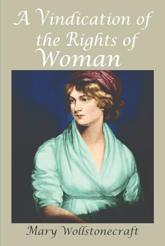 A Vindication of the Rights of Woman: With Strictures on Political and Moral Subjects