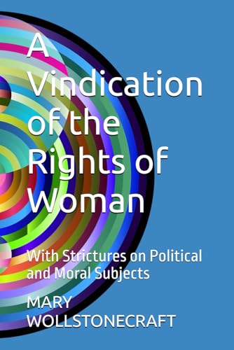 A Vindication of the Rights of Woman: With Strictures on Political and Moral Subjects von Independently published