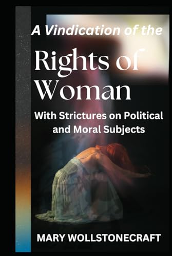 A Vindication of the Rights of Woman: With Strictures on Political and Moral Subjects von Independently published